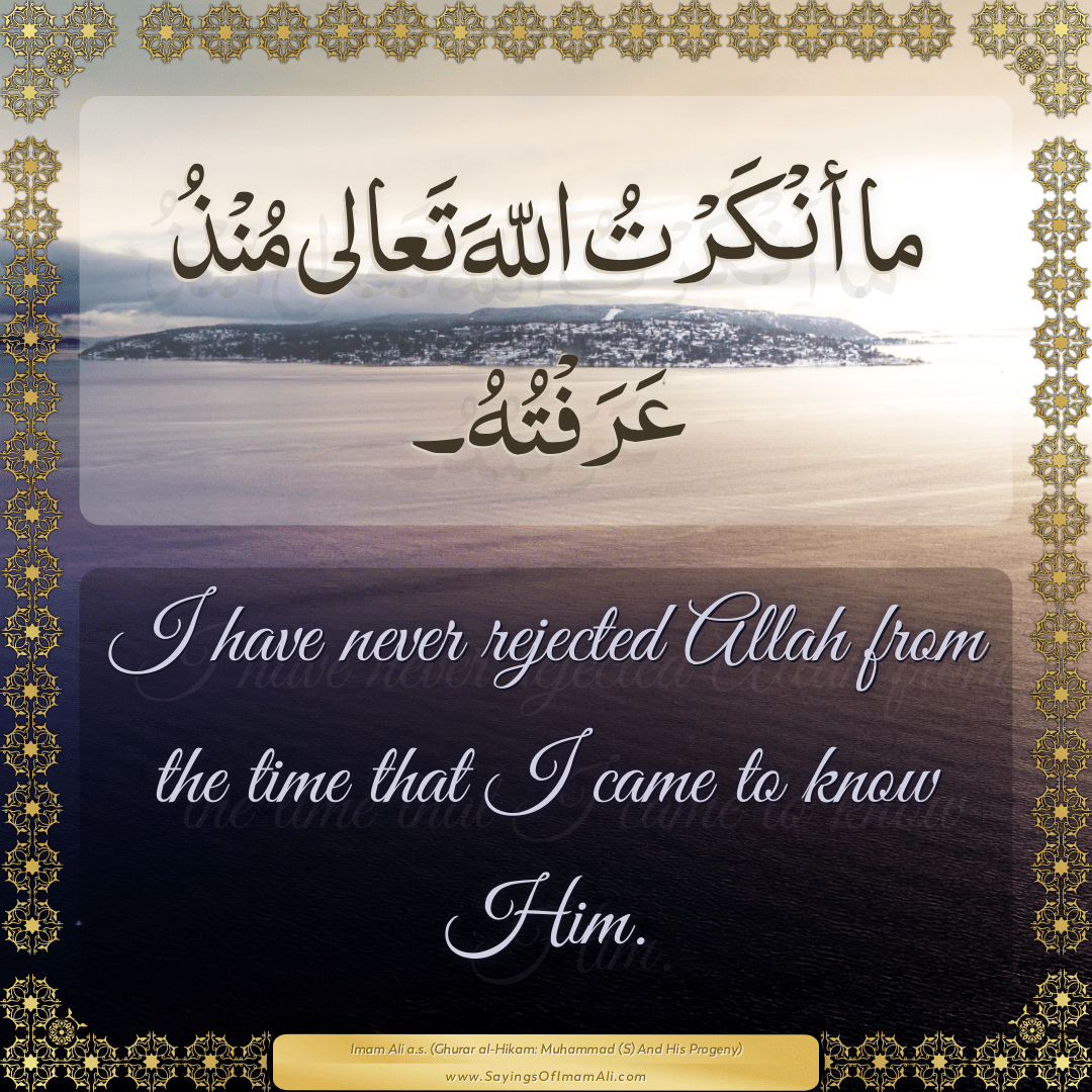 I have never rejected Allah from the time that I came to know Him.
